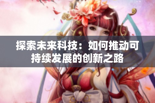 探索未来科技：如何推动可持续发展的创新之路