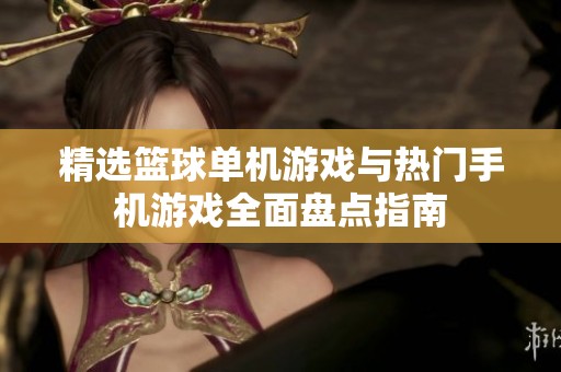 精选篮球单机游戏与热门手机游戏全面盘点指南
