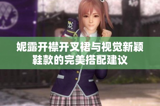 妮露开襟开叉裙与视觉新颖鞋款的完美搭配建议