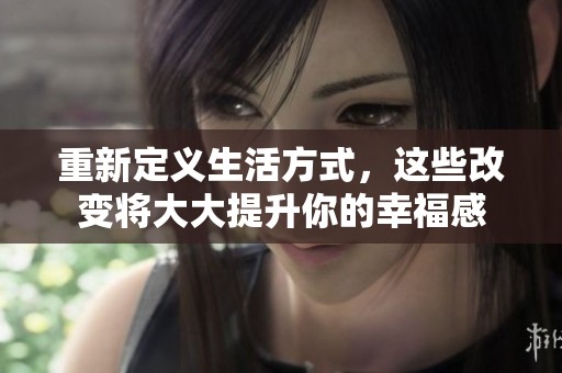 重新定义生活方式，这些改变将大大提升你的幸福感