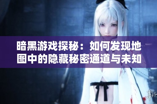 暗黑游戏探秘：如何发现地图中的隐藏秘密通道与未知区域