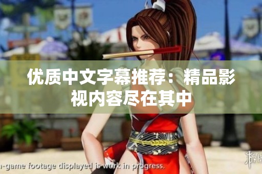 优质中文字幕推荐：精品影视内容尽在其中