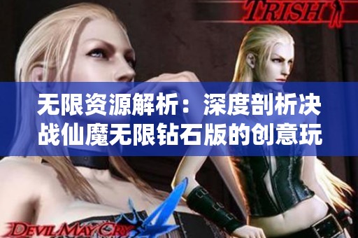 无限资源解析：深度剖析决战仙魔无限钻石版的创意玩法与制胜策略