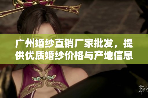 广州婚纱直销厂家批发，提供优质婚纱价格与产地信息