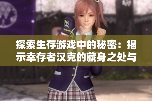 探索生存游戏中的秘密：揭示幸存者汉克的藏身之处与生存策略