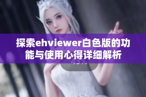 探索ehviewer白色版的功能与使用心得详细解析