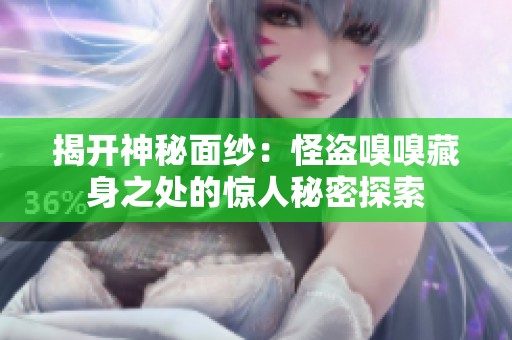 揭开神秘面纱：怪盗嗅嗅藏身之处的惊人秘密探索