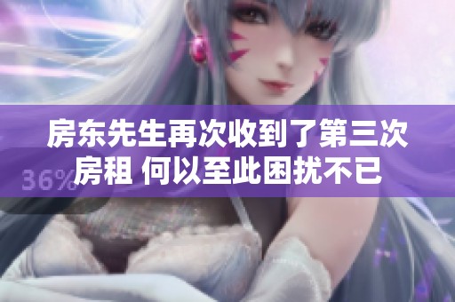房东先生再次收到了第三次房租 何以至此困扰不已