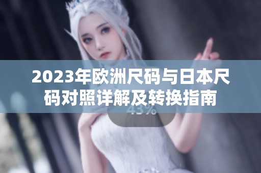 2023年欧洲尺码与日本尺码对照详解及转换指南