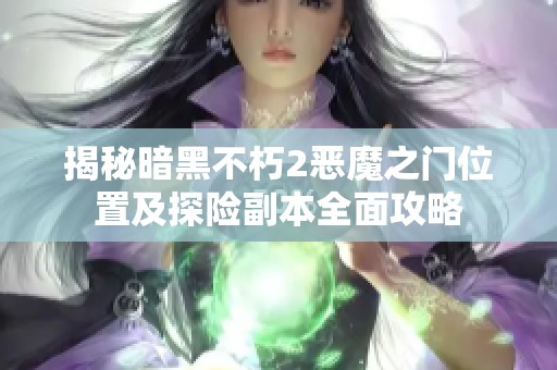 揭秘暗黑不朽2恶魔之门位置及探险副本全面攻略