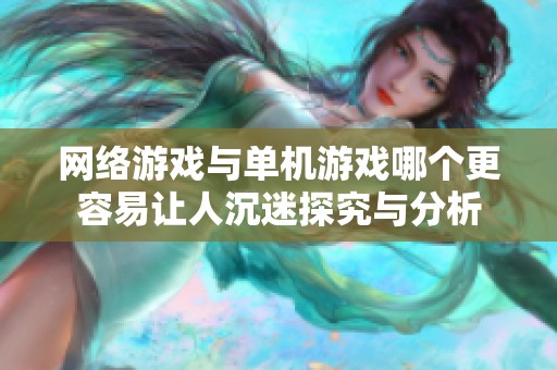 网络游戏与单机游戏哪个更容易让人沉迷探究与分析