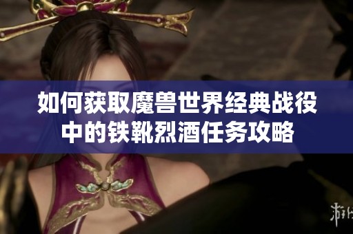 如何获取魔兽世界经典战役中的铁靴烈酒任务攻略