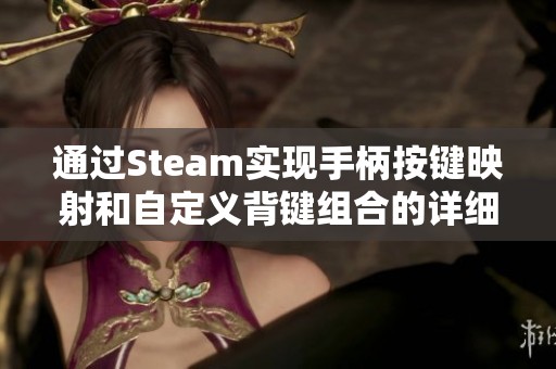 通过Steam实现手柄按键映射和自定义背键组合的详细操作指南