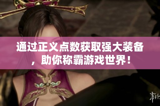 通过正义点数获取强大装备，助你称霸游戏世界！
