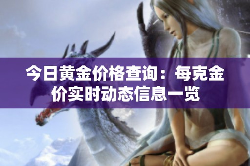 今日黄金价格查询：每克金价实时动态信息一览
