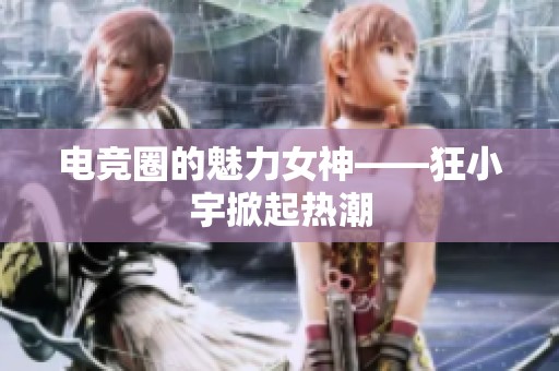 电竞圈的魅力女神——狂小宇掀起热潮