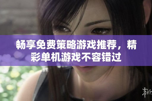 畅享免费策略游戏推荐，精彩单机游戏不容错过