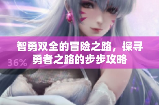 智勇双全的冒险之路，探寻勇者之路的步步攻略