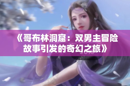 《哥布林洞窟：双男主冒险故事引发的奇幻之旅》