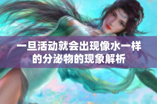 一旦活动就会出现像水一样的分泌物的现象解析