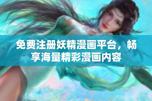 免费注册妖精漫画平台，畅享海量精彩漫画内容