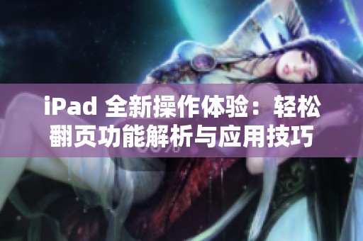 iPad 全新操作体验：轻松翻页功能解析与应用技巧