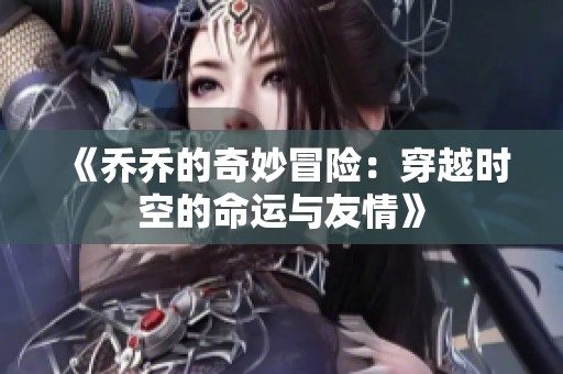 《乔乔的奇妙冒险：穿越时空的命运与友情》