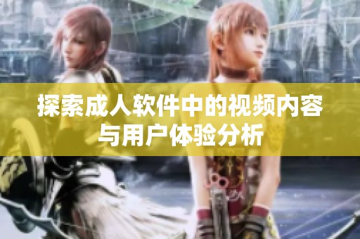 探索成人软件中的视频内容与用户体验分析