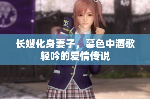 长嫂化身妻子，暮色中酒歌轻吟的爱情传说