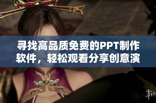 寻找高品质免费的PPT制作软件，轻松观看分享创意演示