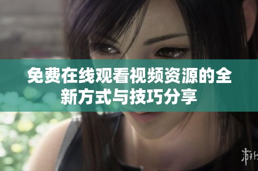 免费在线观看视频资源的全新方式与技巧分享