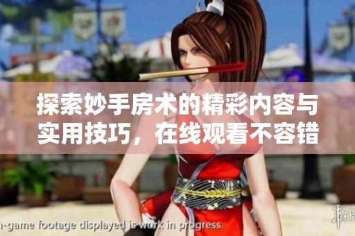 探索妙手房术的精彩内容与实用技巧，在线观看不容错过