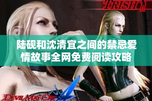 陆砚和沈清宜之间的禁忌爱情故事全网免费阅读攻略