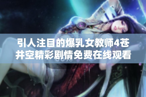 引人注目的爆乳女教师4苍井空精彩剧情免费在线观看