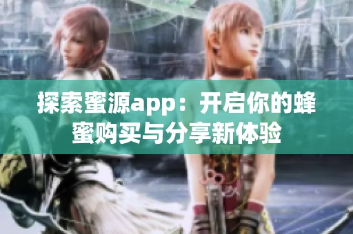 探索蜜源app：开启你的蜂蜜购买与分享新体验