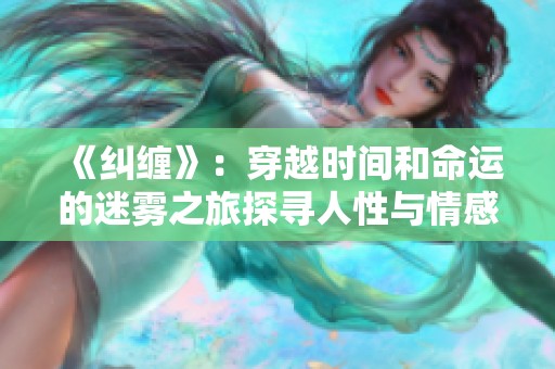 《纠缠》：穿越时间和命运的迷雾之旅探寻人性与情感的交织