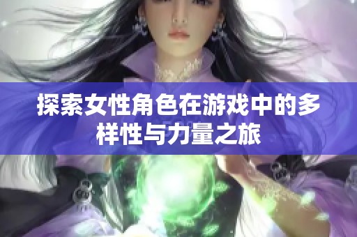 探索女性角色在游戏中的多样性与力量之旅