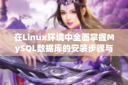 在Linux环境中全面掌握MySQL数据库的安装步骤与注意事项