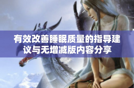 有效改善睡眠质量的指导建议与无增减版内容分享