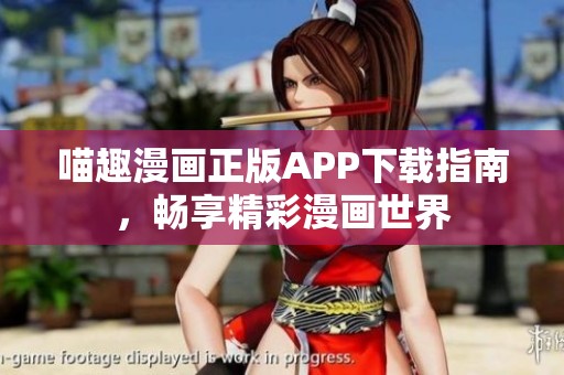 喵趣漫画正版APP下载指南，畅享精彩漫画世界