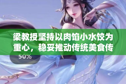 梁教授坚持以肉馅小水饺为重心，稳妥推动传统美食传承与创新