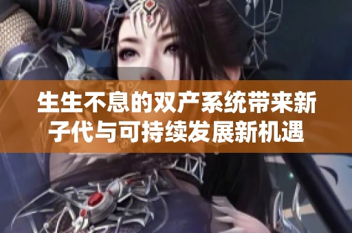 生生不息的双产系统带来新子代与可持续发展新机遇