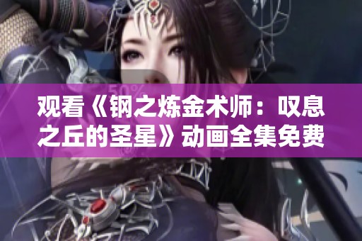 观看《钢之炼金术师：叹息之丘的圣星》动画全集免费资源分享