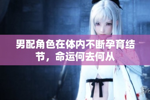 男配角色在体内不断孕育结节，命运何去何从