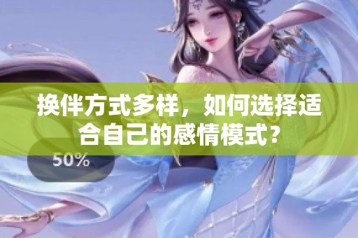 换伴方式多样，如何选择适合自己的感情模式？