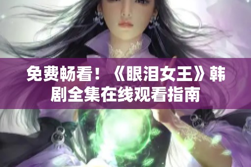 免费畅看！《眼泪女王》韩剧全集在线观看指南