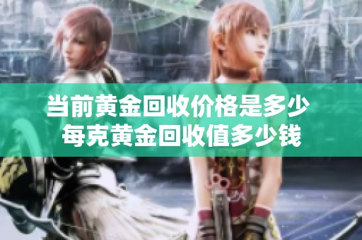 当前黄金回收价格是多少 每克黄金回收值多少钱