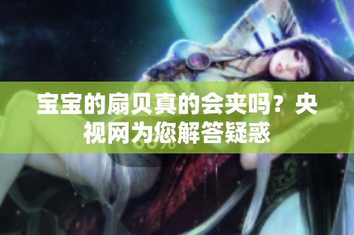 宝宝的扇贝真的会夹吗？央视网为您解答疑惑