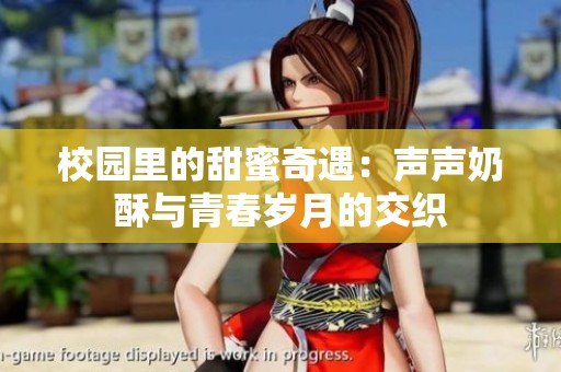 校园里的甜蜜奇遇：声声奶酥与青春岁月的交织