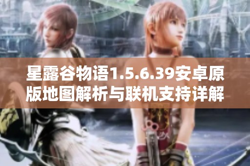 星露谷物语1.5.6.39安卓原版地图解析与联机支持详解